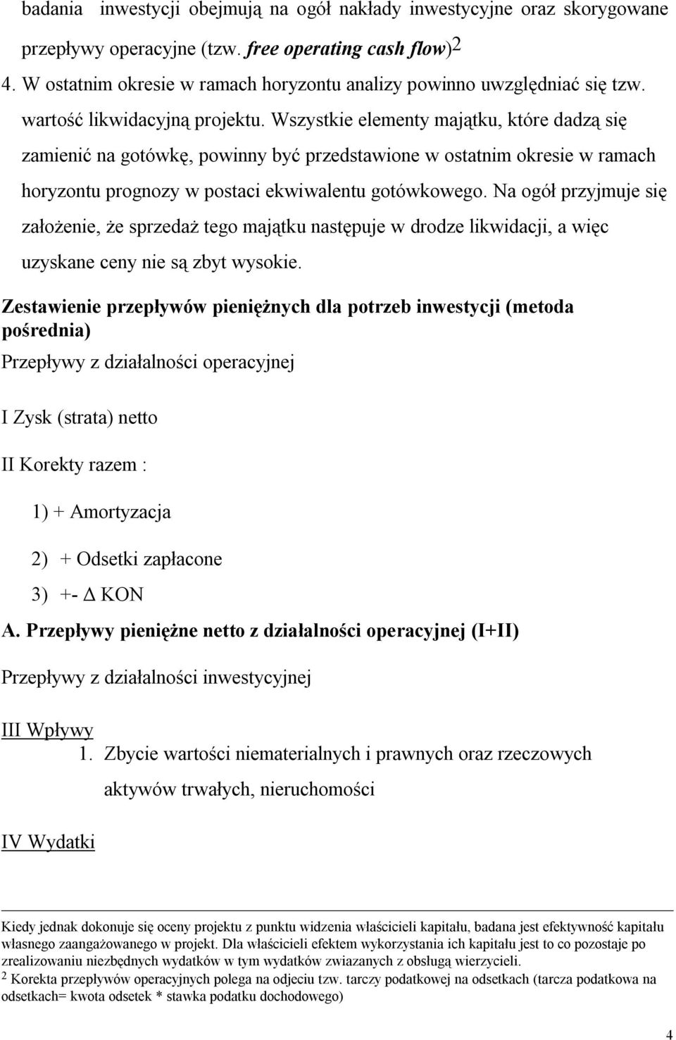 Na ogół przyjmuje się założeie, że sprzedaż ego mająku asępuje w drodze likwidacji, a więc uzyskae cey ie są zby wysokie.