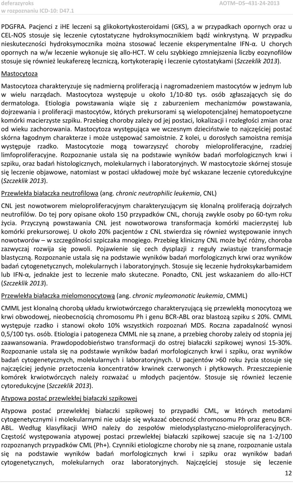 W celu szybkiego zmniejszenia liczby eozynofilów stosuje się również leukaferezę leczniczą, kortykoterapię i leczenie cytostatykami (Szczeklik 2013).