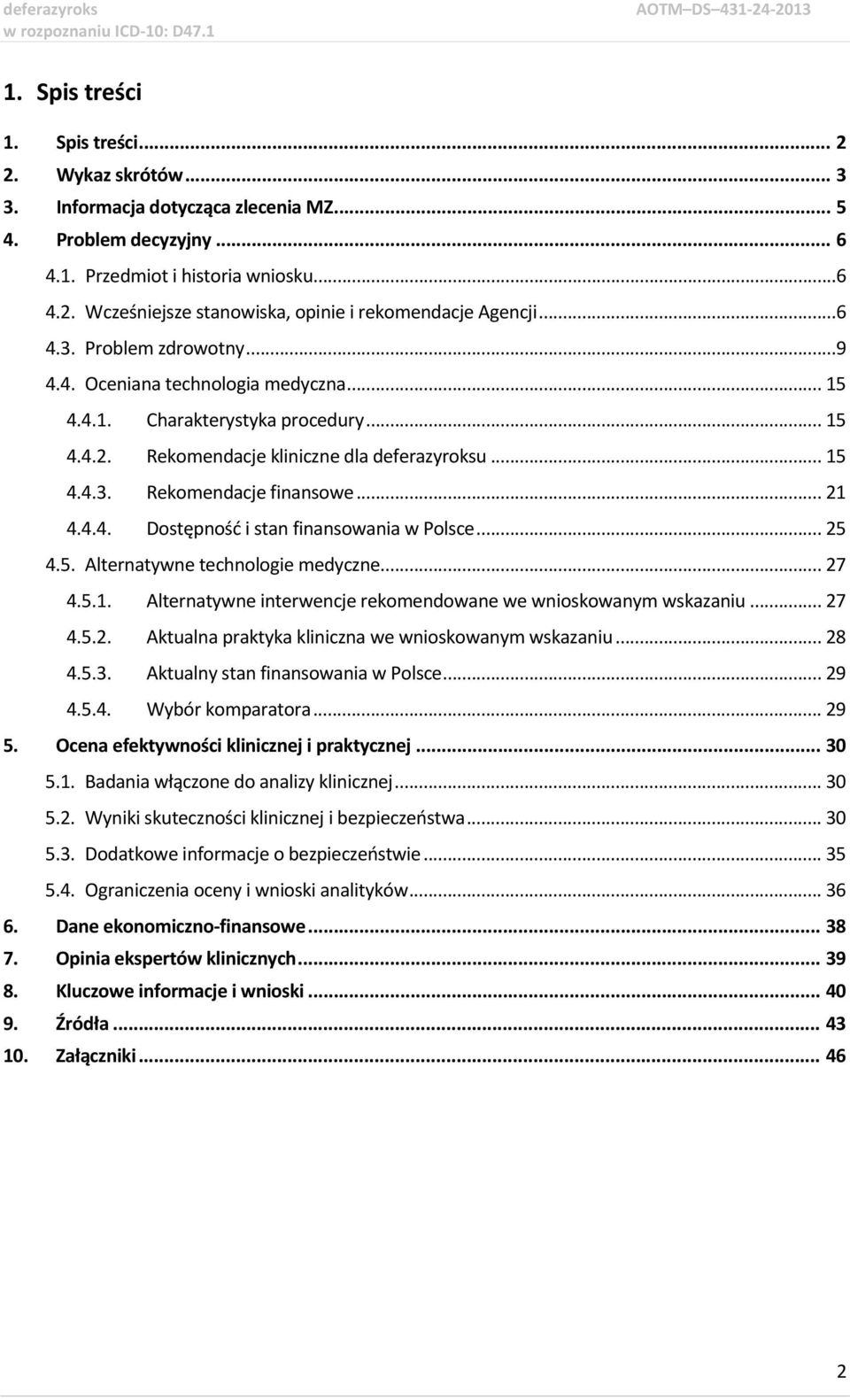 .. 21 4.4.4. Dostępność i stan finansowania w Polsce... 25 4.5. Alternatywne technologie medyczne... 27 4.5.1. Alternatywne interwencje rekomendowane we wnioskowanym wskazaniu... 27 4.5.2. Aktualna praktyka kliniczna we wnioskowanym wskazaniu.