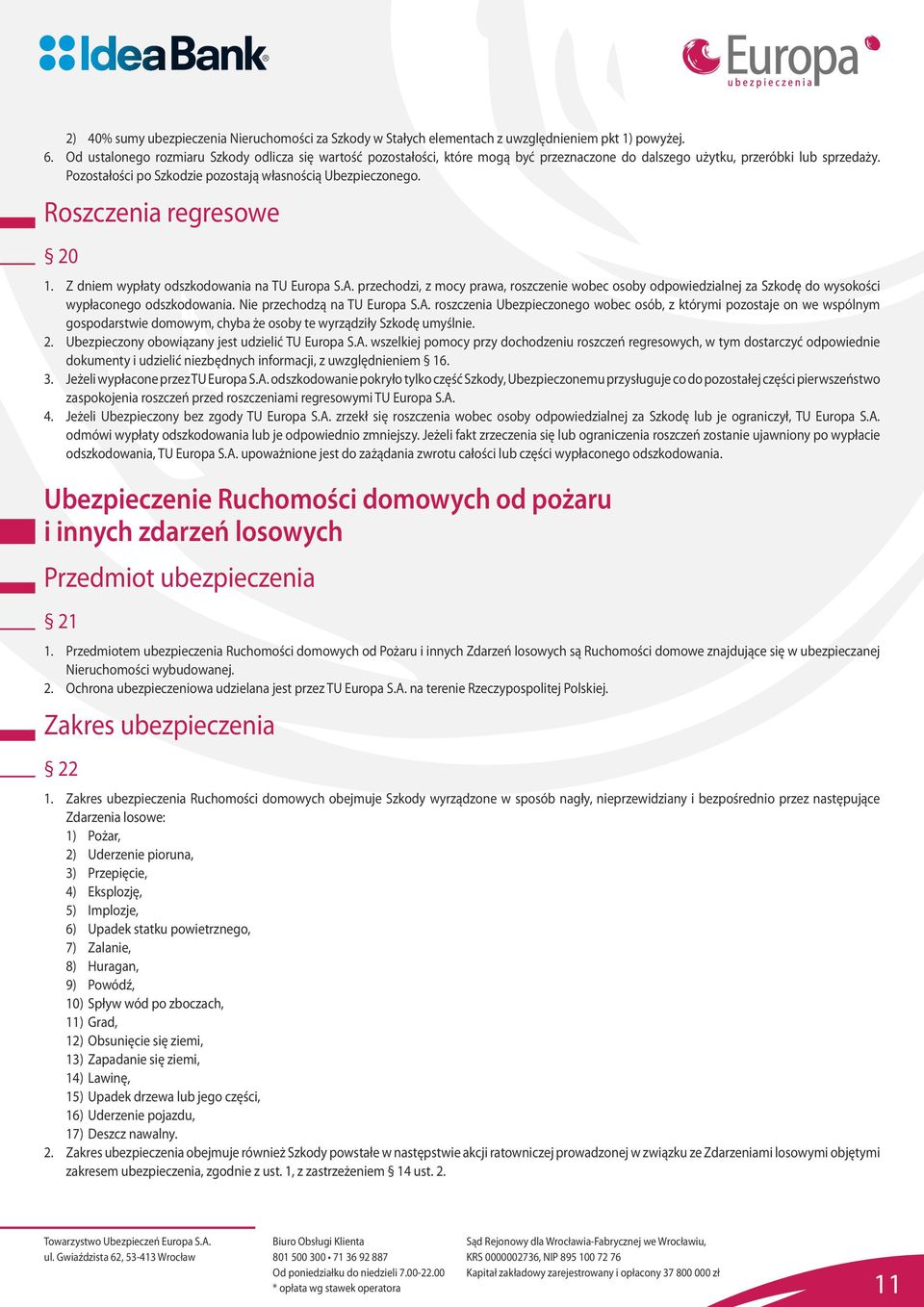 oszczenia regresowe 20 1. Z dniem wypłaty odszkodowania na TU Europa S.A. przechodzi, z mocy prawa, roszczenie wobec osoby odpowiedzialnej za Szkodę do wysokości wypłaconego odszkodowania.