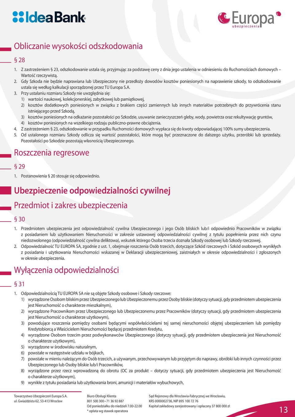 , odszkodowanie ustala się, przyjmując za podstawę ceny z dnia jego ustalenia w odniesieniu do uchomościach domowych Wartość rzeczywistą. 2.