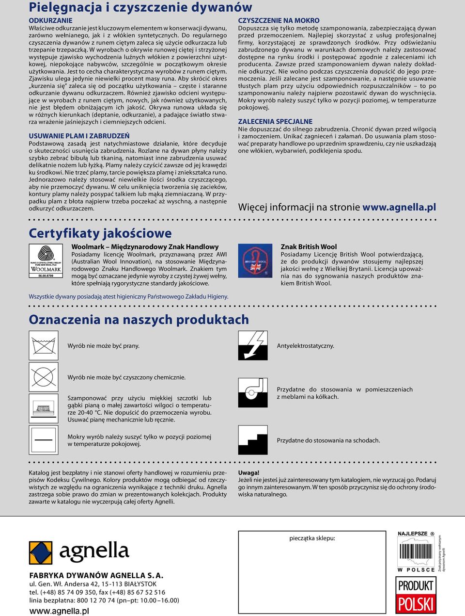 W wyrobach o okrywie runowej ciętej i strzyżonej występuje zjawisko wychodzenia luźnych włókien z powierzchni użytkowej, niepokojące nabywców, szczególnie w początkowym okresie użytkowania.
