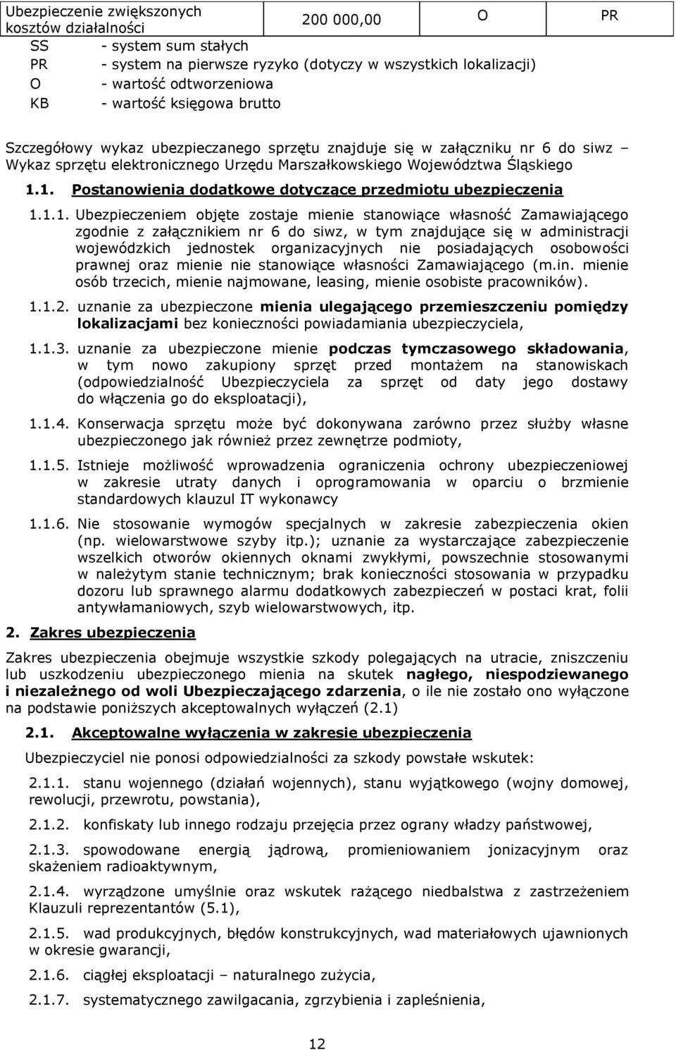 1. Postanowienia dodatkowe dotyczące przedmiotu ubezpieczenia 1.1.1. Ubezpieczeniem objęte zostaje mienie stanowiące własność Zamawiającego zgodnie z załącznikiem nr 6 do siwz, w tym znajdujące się w