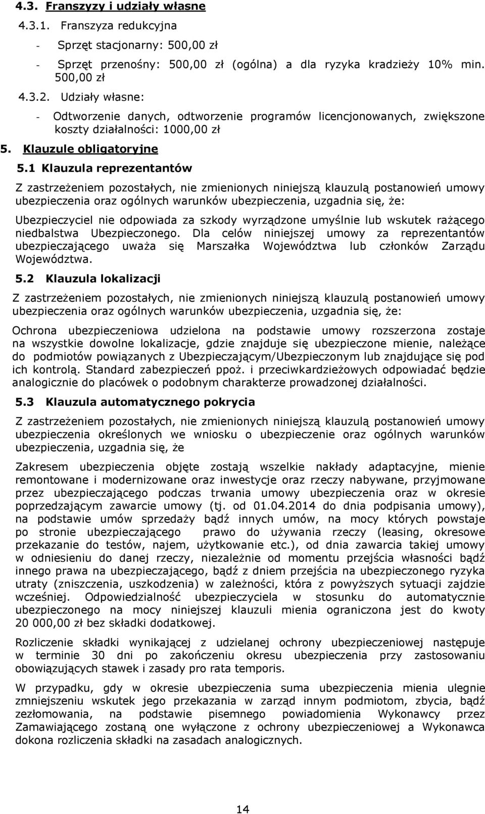 1 Klauzula reprezentantów Z zastrzeżeniem pozostałych, nie zmienionych niniejszą klauzulą postanowień umowy ubezpieczenia oraz ogólnych warunków ubezpieczenia, uzgadnia się, że: Ubezpieczyciel nie