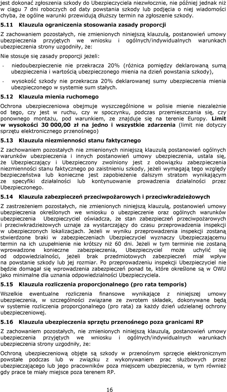 11 Klauzula ograniczenia stosowania zasady proporcji ubezpieczenia strony uzgodniły, że: Nie stosuje się zasady proporcji jeżeli: - niedoubezpieczenie nie przekracza 20% (różnica pomiędzy deklarowaną