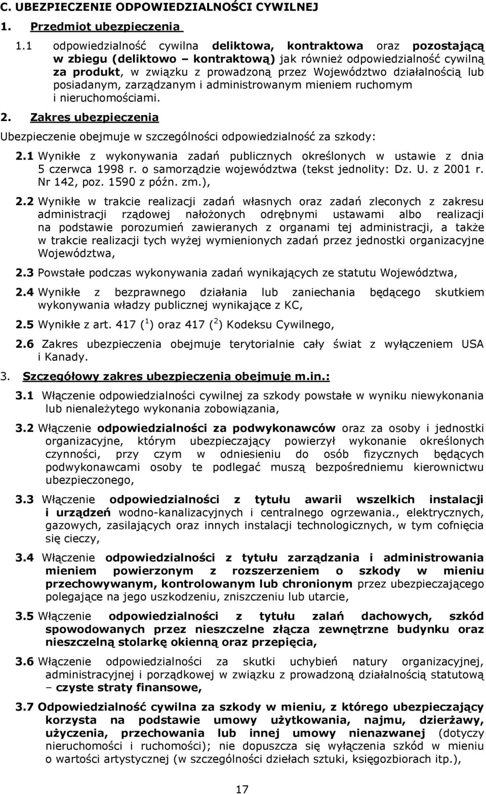 działalnością lub posiadanym, zarządzanym i administrowanym mieniem ruchomym i nieruchomościami. 2. Zakres ubezpieczenia Ubezpieczenie obejmuje w szczególności odpowiedzialność za szkody: 2.