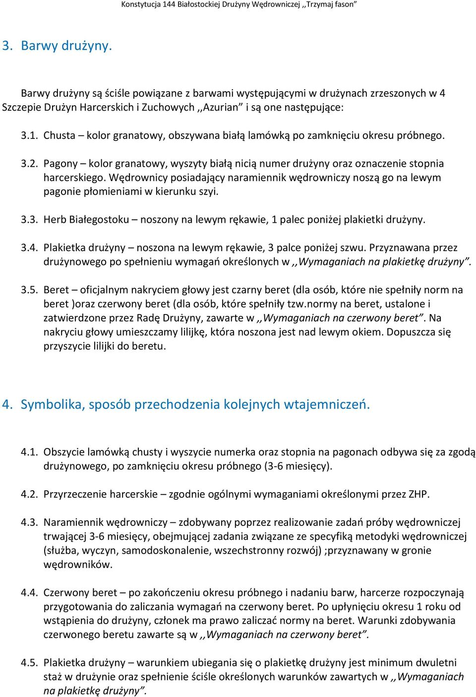 Wędrownicy posiadający naramiennik wędrowniczy noszą go na lewym pagonie płomieniami w kierunku szyi. 3.3. Herb Białegostoku noszony na lewym rękawie, 1 palec poniżej plakietki drużyny. 3.4.