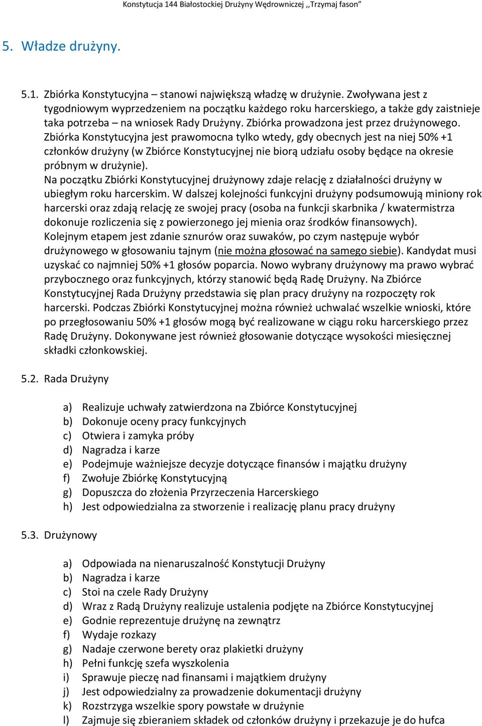 Zbiórka Konstytucyjna jest prawomocna tylko wtedy, gdy obecnych jest na niej 50% +1 członków drużyny (w Zbiórce Konstytucyjnej nie biorą udziału osoby będące na okresie próbnym w drużynie).