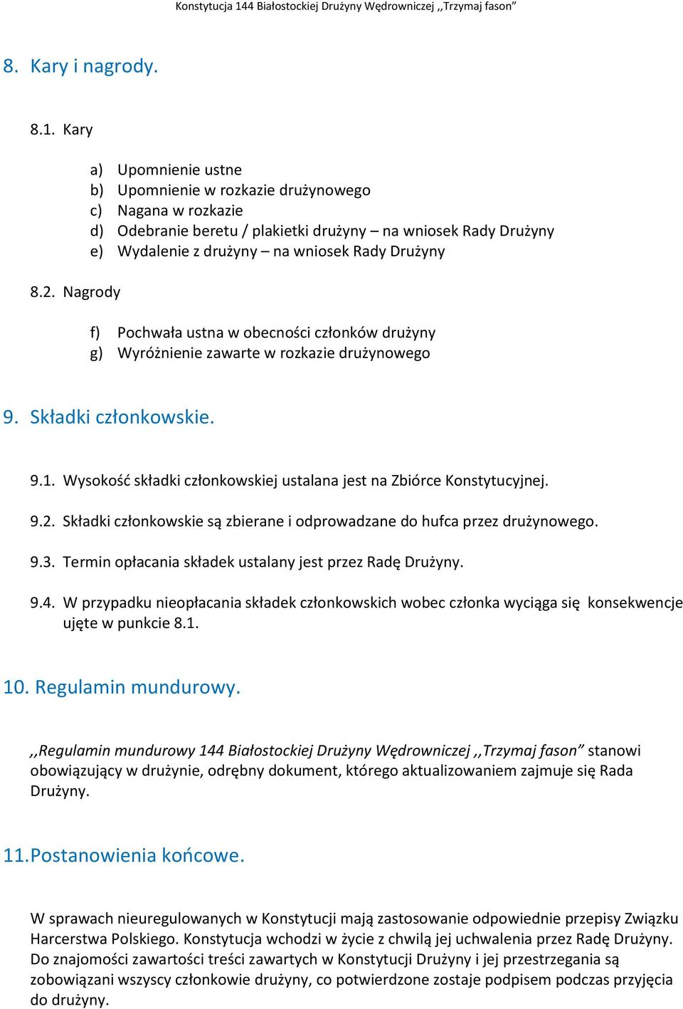 Pochwała ustna w obecności członków drużyny g) Wyróżnienie zawarte w rozkazie drużynowego 9. Składki członkowskie. 9.1. Wysokość składki członkowskiej ustalana jest na Zbiórce Konstytucyjnej. 9.2.