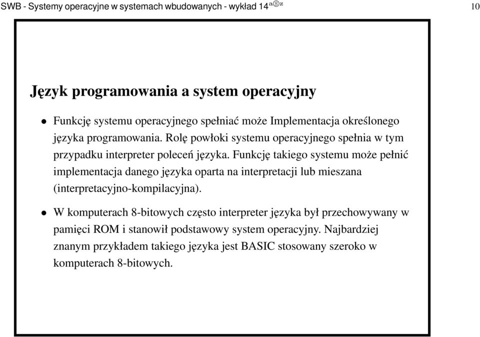 Funkcję takiego systemu może pełnić implementacja danego języka oparta na interpretacji lub mieszana (interpretacyjno-kompilacyjna).