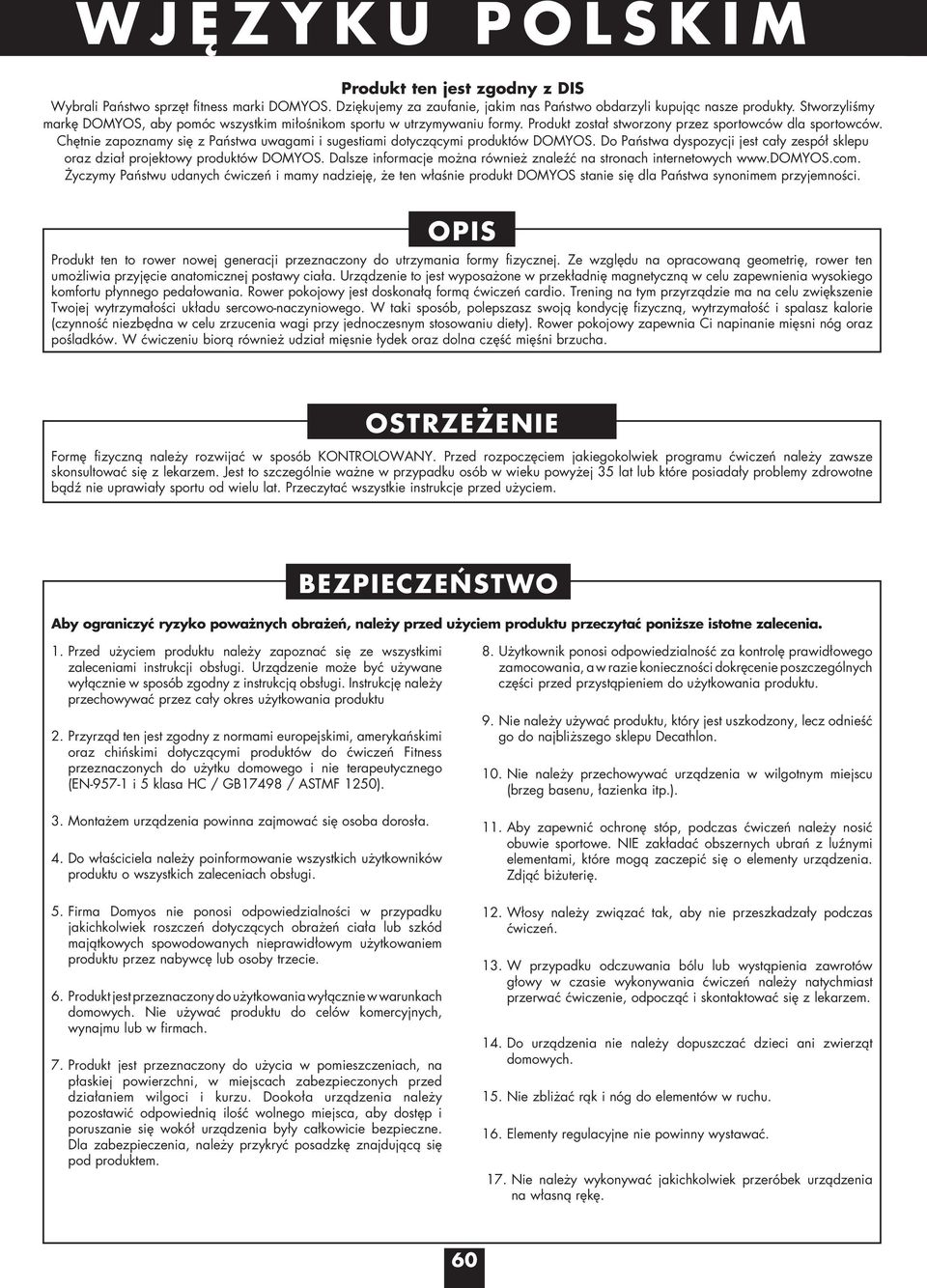 Chętnie zapoznamy się z Państwa uwagami i sugestiami dotyczącymi produktów DOMYOS. Do Państwa dyspozycji jest cały zespół sklepu oraz dział projektowy produktów DOMYOS.