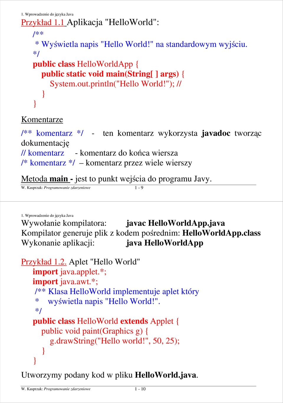 "); // Komentarze /** komentarz */ - ten komentarz wykorzysta javadoc tworząc dokumentację // komentarz - komentarz do końca wiersza /* komentarz */ komentarz przez wiele wierszy Metoda main - jest