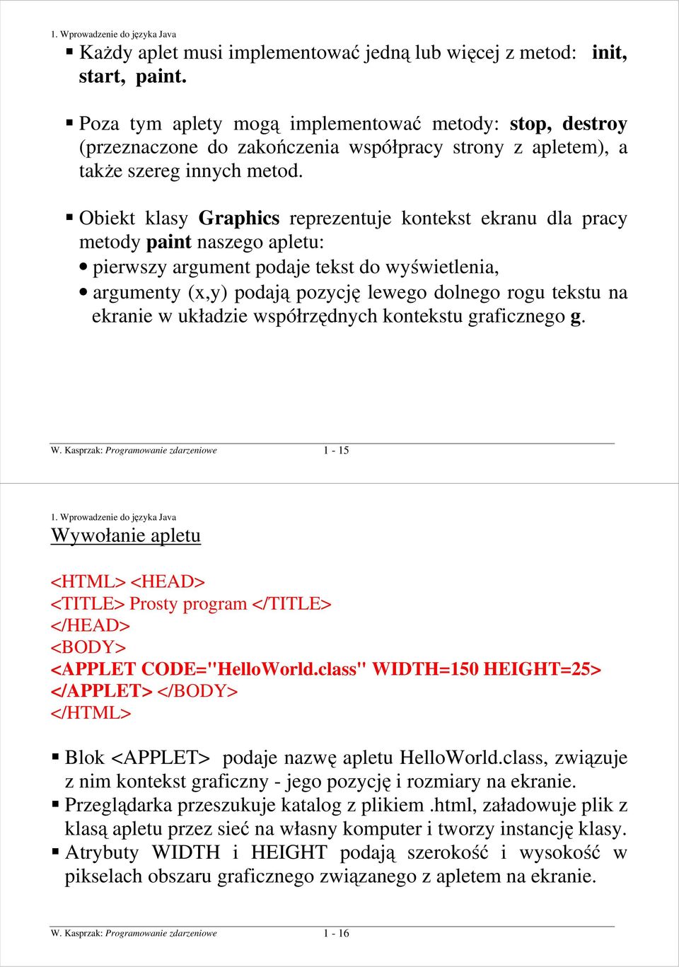 Obiekt klasy Graphics reprezentuje kontekst ekranu dla pracy metody paint naszego apletu: pierwszy argument podaje tekst do wyświetlenia, argumenty (x,y) podają pozycję lewego dolnego rogu tekstu na