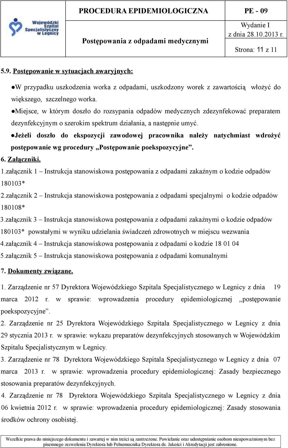 Jeżeli doszło do ekspozycji zawodowej pracownika należy natychmiast wdrożyć postępowanie wg procedury Postępowanie poekspozycyjne. 6. Załączniki. 1.