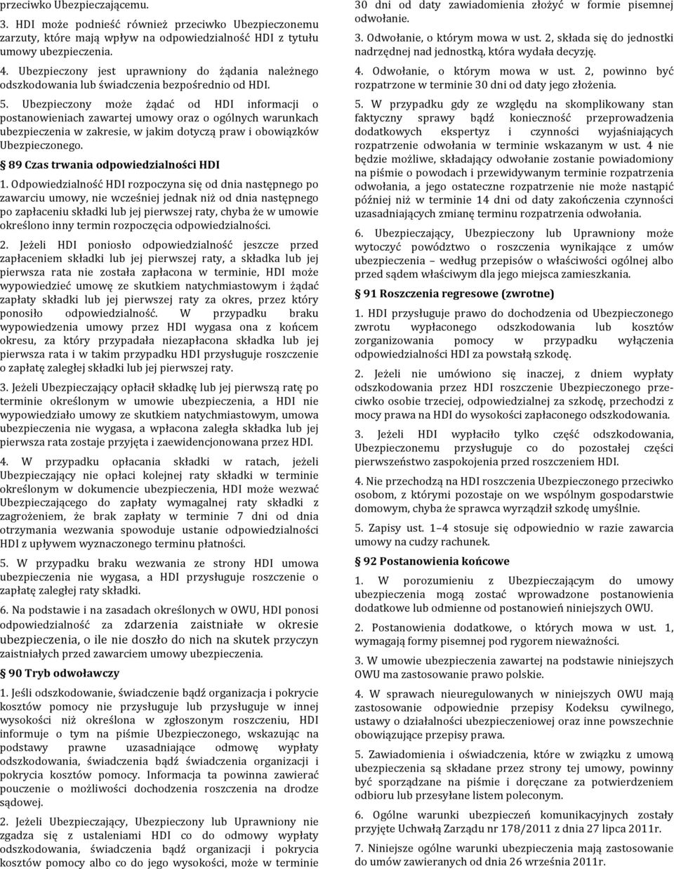 Ubezpieczony jest uprawniony do żądania należnego odszkodowania lub świadczenia bezpośrednio od HDI. 4. Odwołanie, o którym mowa w ust.