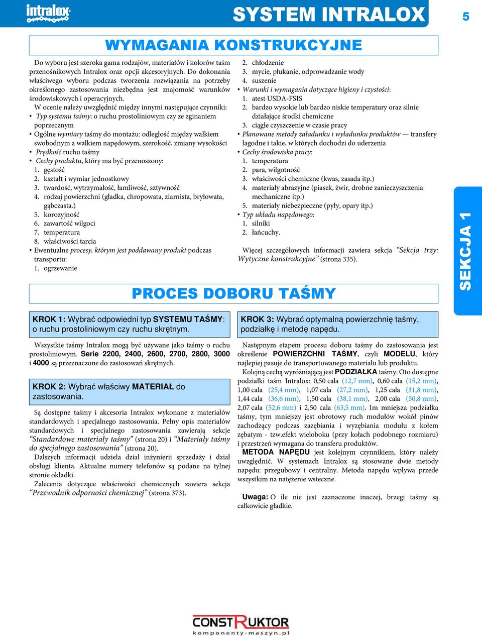 W ocenie należy uwzględnić między innymi następujące czynniki: Typ systemu : o ruchu prostoliniowym czy ze zginaniem poprzecznym Ogólne wymiary do montażu: odległość między wałkiem swobodnym a