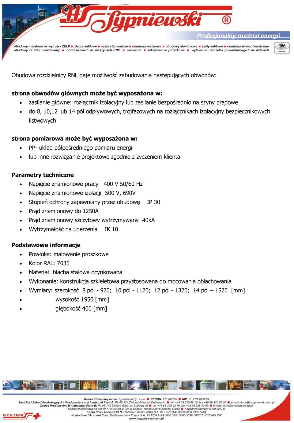 inne rozwiązanie projektowe zgodnie z życzeniem klienta Parametry techniczne Napięcie znamionowe pracy 400 V 50/60 Hz Napięcie znamionowe izolacji 500 V, 690V Stopień ochrony zapewniany przez obudowę