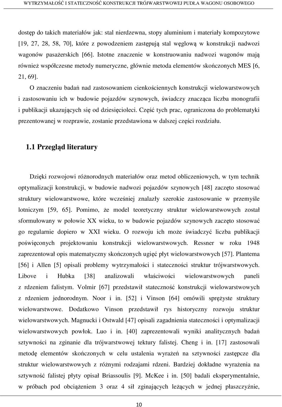 O znaczeniu badań nad zastosowaniem cienkościennych konstrukcji wielowarstwowych i zastosowaniu ich w budowie pojazdów szynowych, świadczy znacząca liczba monografii i publikacji ukazujących się od