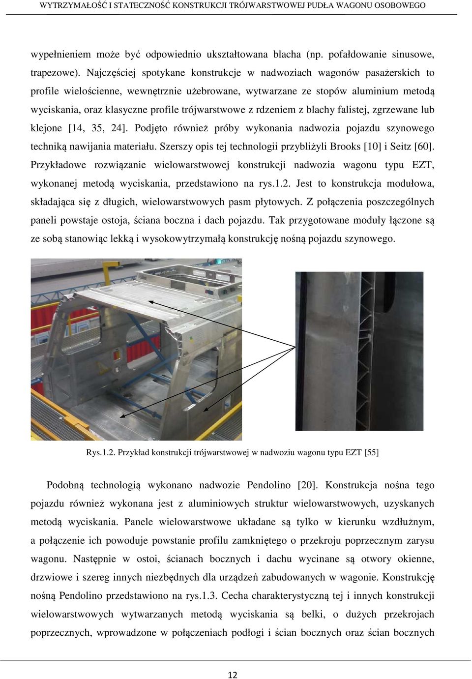 trójwarstwowe z rdzeniem z blachy falistej, zgrzewane lub klejone [4, 5, 4]. Podjęto również próby wykonania nadwozia pojazdu szynowego techniką nawijania materiału.