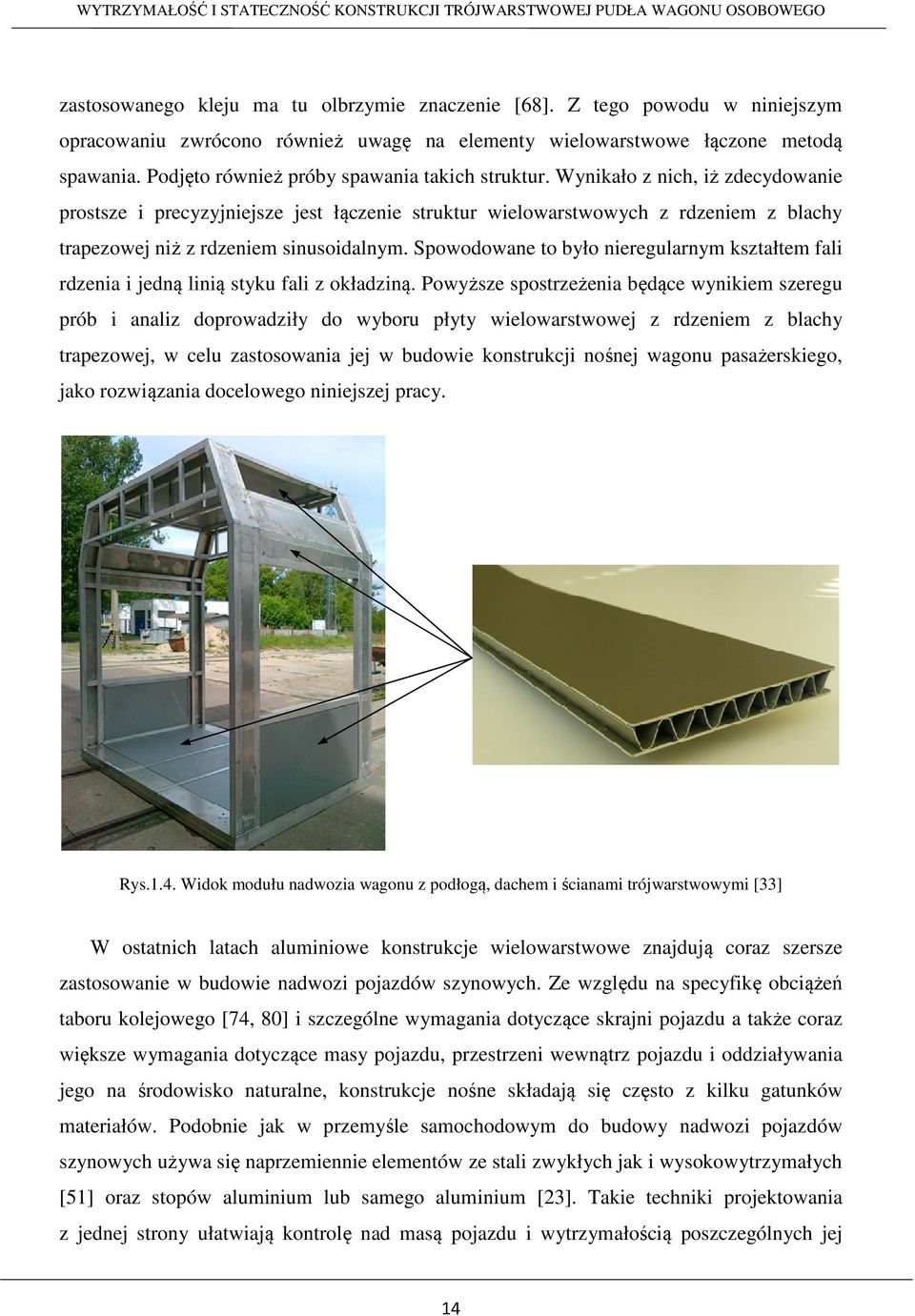 Wynikało z nich, iż zdecydowanie prostsze i precyzyjniejsze jest łączenie struktur wielowarstwowych z rdzeniem z blachy trapezowej niż z rdzeniem sinusoidalnym.