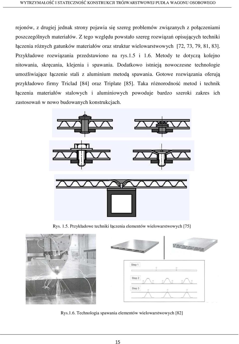 Metody te dotyczą kolejno nitowania, skręcania, klejenia i spawania. Dodatkowo istnieją nowoczesne technologie umożliwiające łączenie stali z aluminium metodą spawania.