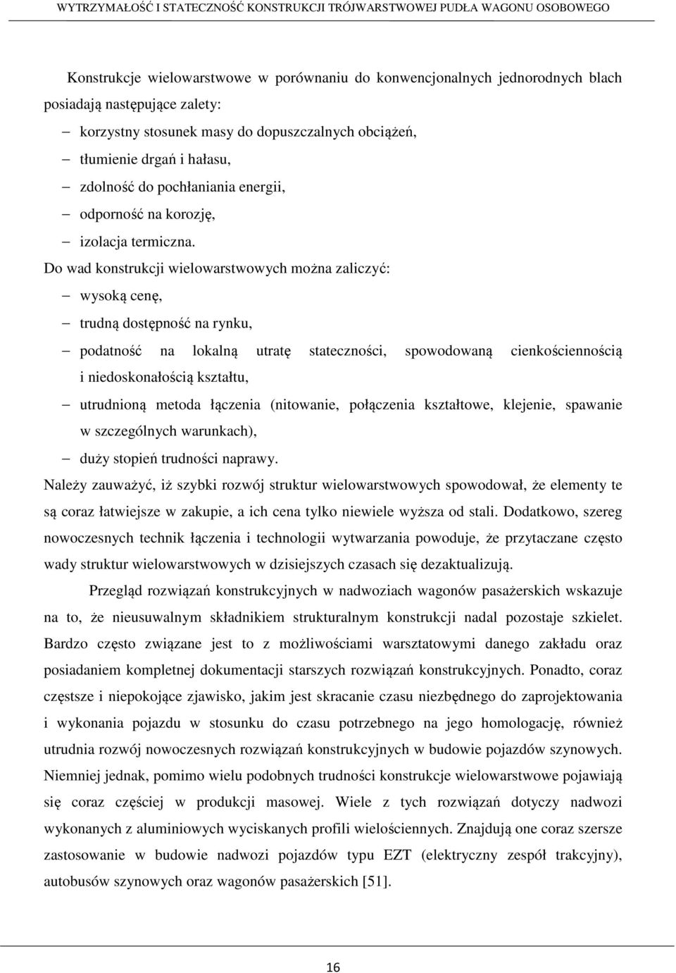 Do wad konstrukcji wielowarstwowych można zaliczyć: wysoką cenę, trudną dostępność na rynku, podatność na lokalną utratę stateczności, spowodowaną cienkościennością i niedoskonałością kształtu,