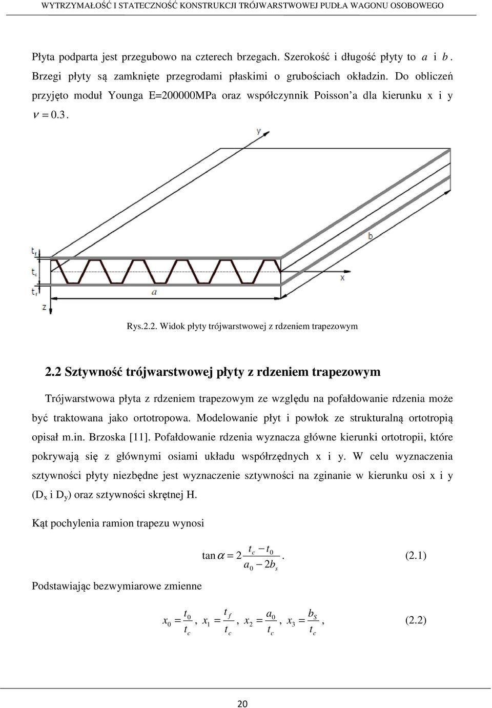 Sztywność trójwarstwowej płyty z rdzeniem trapezowym Trójwarstwowa płyta z rdzeniem trapezowym ze względu na pofałdowanie rdzenia może być traktowana jako ortotropowa.