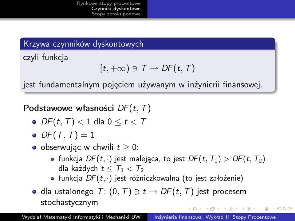 Podstawowe własności DF (t, T ) DF (t, T ) < 1 dla 0 t < T DF (T, T ) = 1 obserwując w chwili t 0: funkcja DF