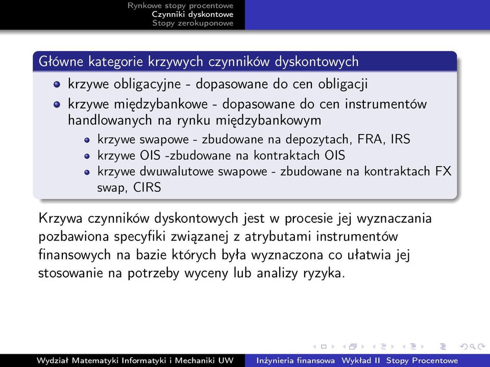 krzywe dwuwalutowe swapowe - zbudowane na kontraktach FX swap, CIRS Krzywa czynników dyskontowych jest w procesie jej wyznaczania pozbawiona