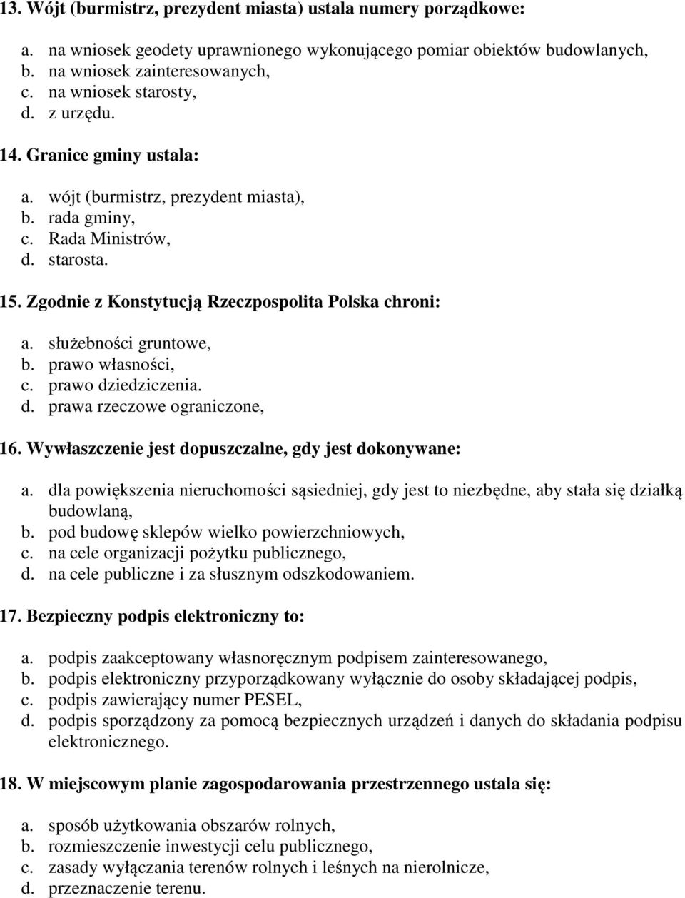 służebności gruntowe, b. prawo własności, c. prawo dziedziczenia. d. prawa rzeczowe ograniczone, 16. Wywłaszczenie jest dopuszczalne, gdy jest dokonywane: a.