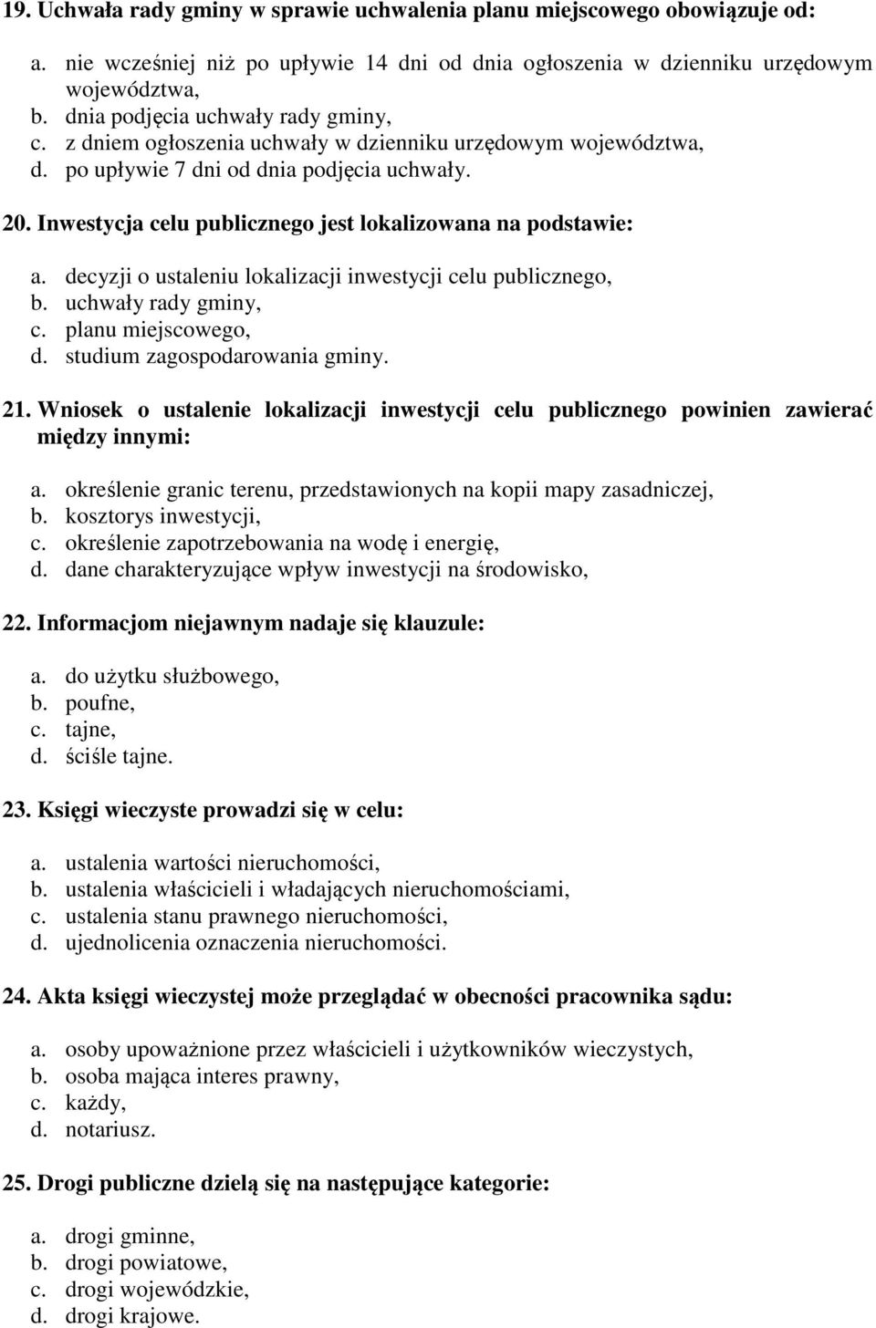 Inwestycja celu publicznego jest lokalizowana na podstawie: a. decyzji o ustaleniu lokalizacji inwestycji celu publicznego, b. uchwały rady gminy, c. planu miejscowego, d.