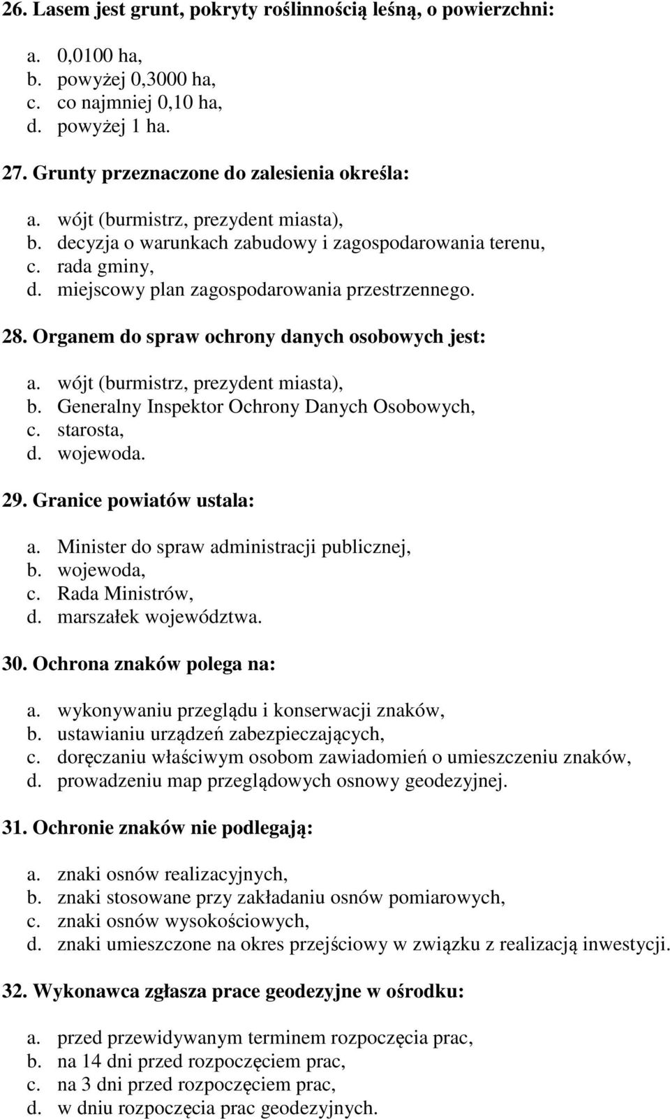 Organem do spraw ochrony danych osobowych jest: a. wójt (burmistrz, prezydent miasta), b. Generalny Inspektor Ochrony Danych Osobowych, c. starosta, d. wojewoda. 29. Granice powiatów ustala: a.