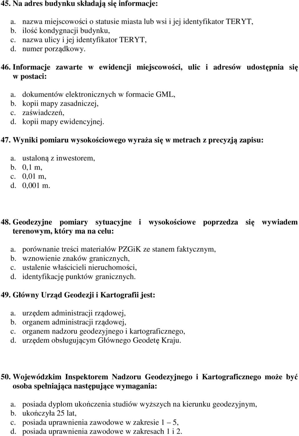 kopii mapy ewidencyjnej. 47. Wyniki pomiaru wysokościowego wyraża się w metrach z precyzją zapisu: a. ustaloną z inwestorem, b. 0,1 m, c. 0,01 m, d. 0,001 m. 48.