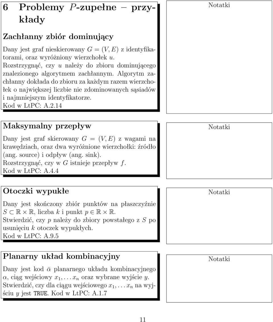 Algorytm zachłanny dokłada do zbioru za każdym razem wierzchołek o największej liczbie nie zdominowanych sąsiadów i najmniejszym identyfikatorze. Kod w LtPC: A.2.