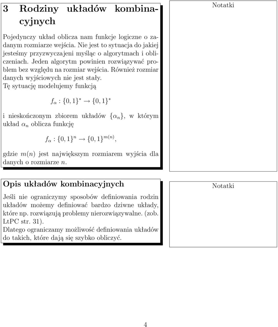 Tę sytuację modelujemy funkcją f α : {0, 1} {0, 1} i nieskończonym zbiorem układów {α n }, w którym układ α n oblicza funkcję f α : {0, 1} n {0, 1} m(n), gdzie m(n) jest największym rozmiarem wyjścia