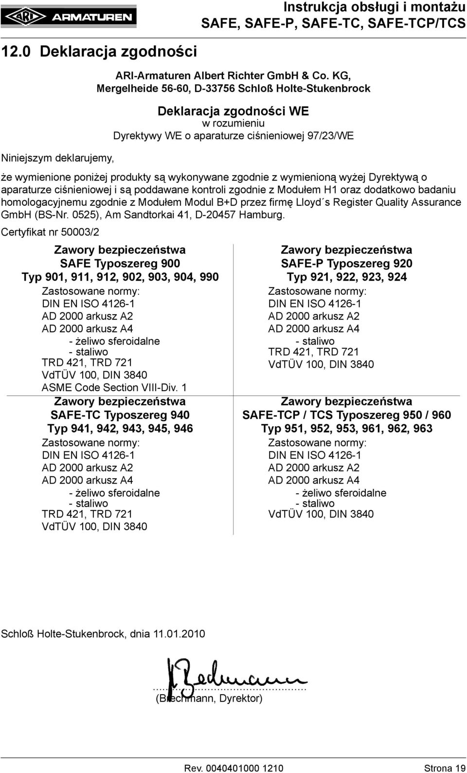 wymienioną wyżej Dyrektywą o aparaturze ciśnieniowej i są poddawane kontroli zgodnie z Modułem H1 oraz dodatkowo badaniu homologacyjnemu zgodnie z Modułem Modul B+D przez firmę Lloyd s Register