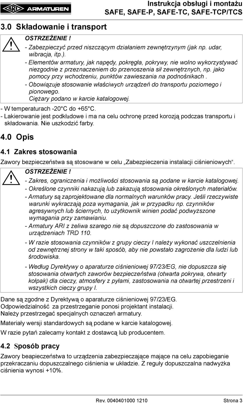 - Elementów armatury, jak napędy, pokręgła, pokrywy, nie wolno wykorzystywać niezgodnie z przeznaczeniem do przenoszenia sił zewnętrznych, np.