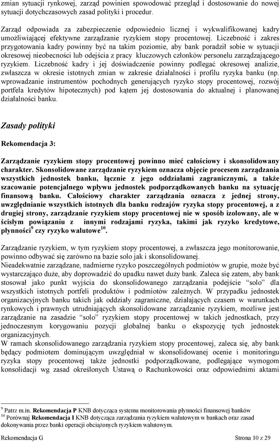 Liczebność i zakres przygotowania kadry powinny być na takim poziomie, aby bank poradził sobie w sytuacji okresowej nieobecności lub odejścia z pracy kluczowych członków personelu zarządzającego
