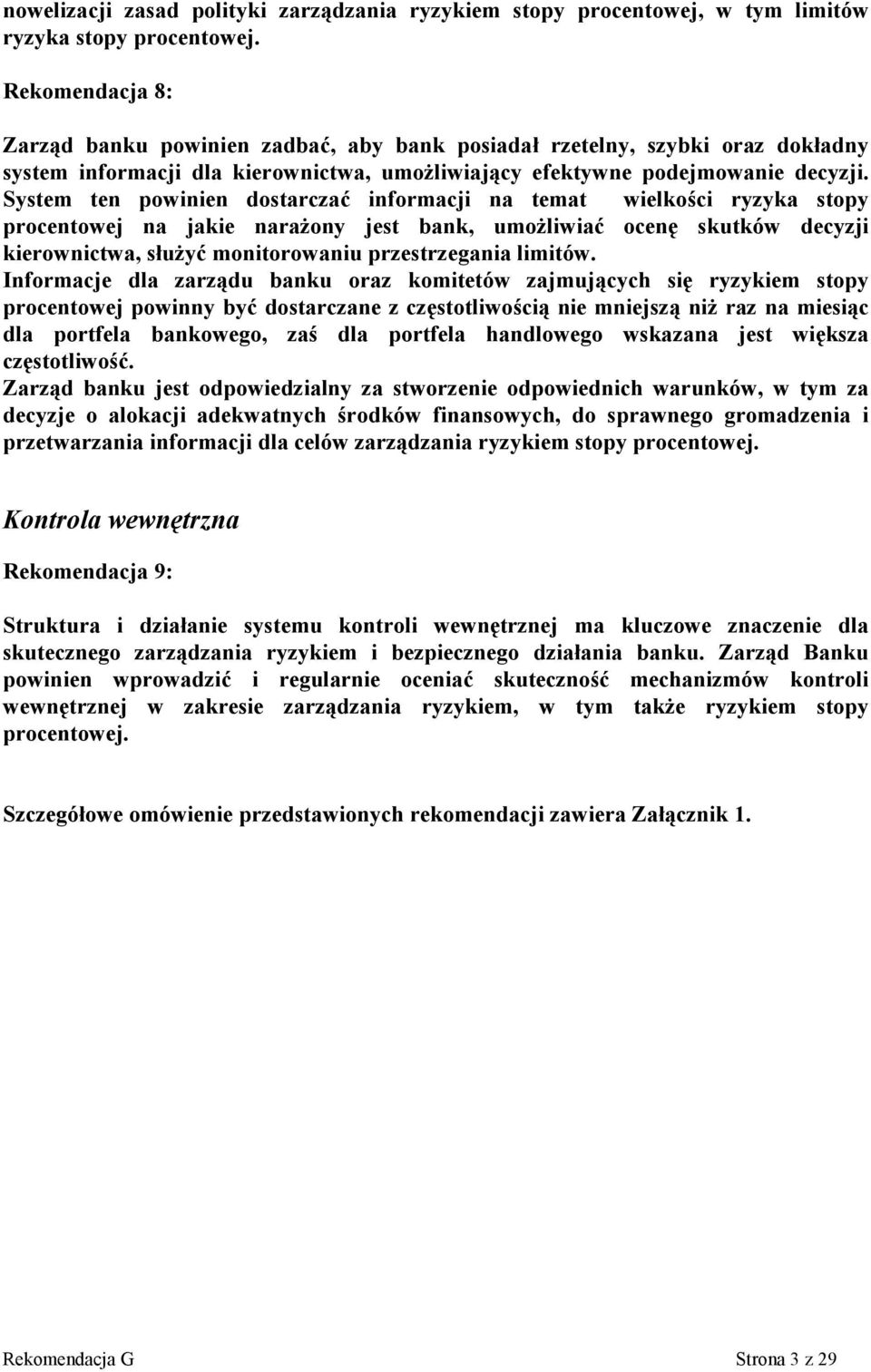 System ten powinien dostarczać informacji na temat wielkości ryzyka stopy procentowej na jakie narażony jest bank, umożliwiać ocenę skutków decyzji kierownictwa, służyć monitorowaniu przestrzegania