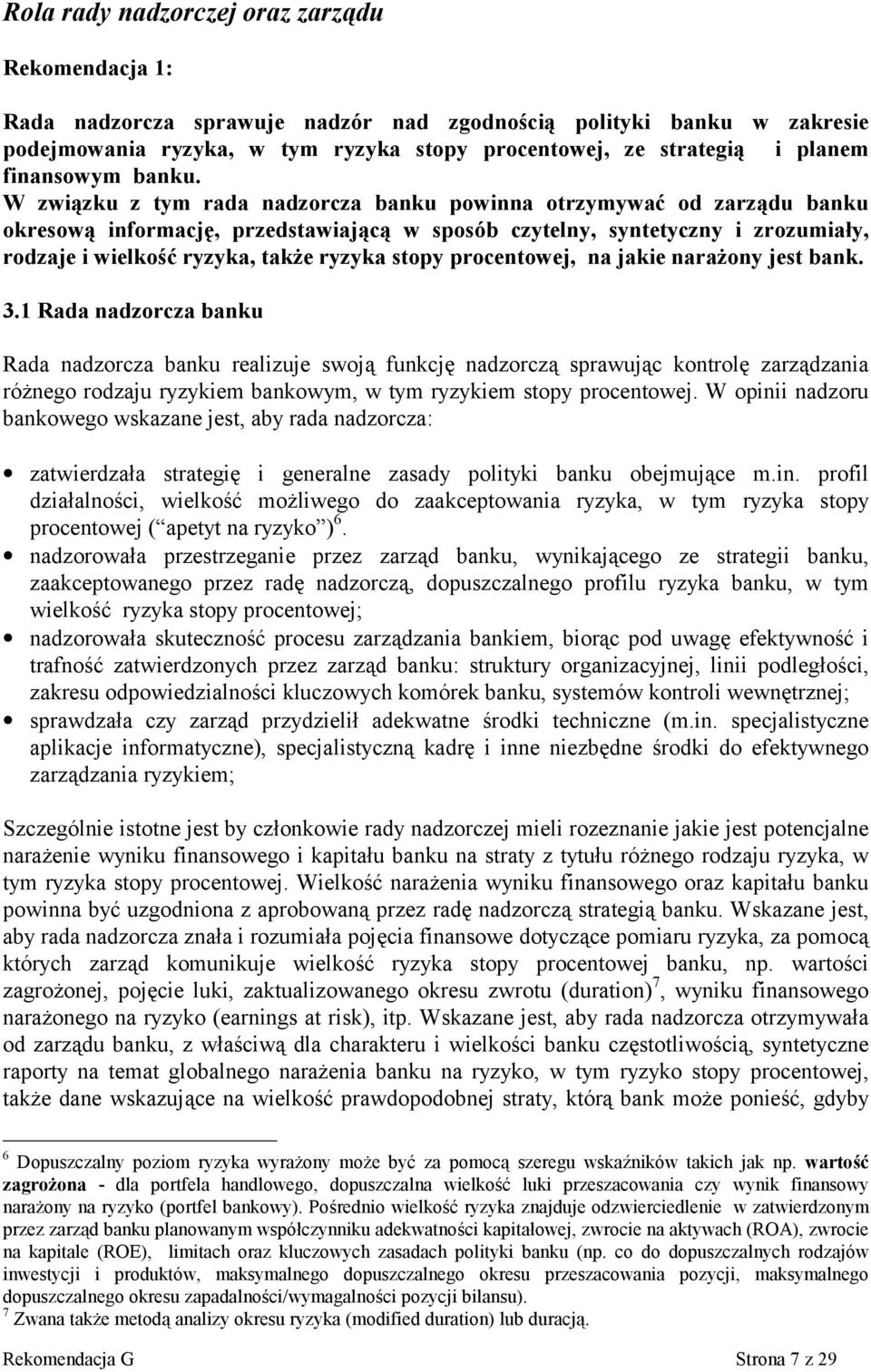 W związku z tym rada nadzorcza banku powinna otrzymywać od zarządu banku okresową informację, przedstawiającą w sposób czytelny, syntetyczny i zrozumiały, rodzaje i wielkość ryzyka, także ryzyka
