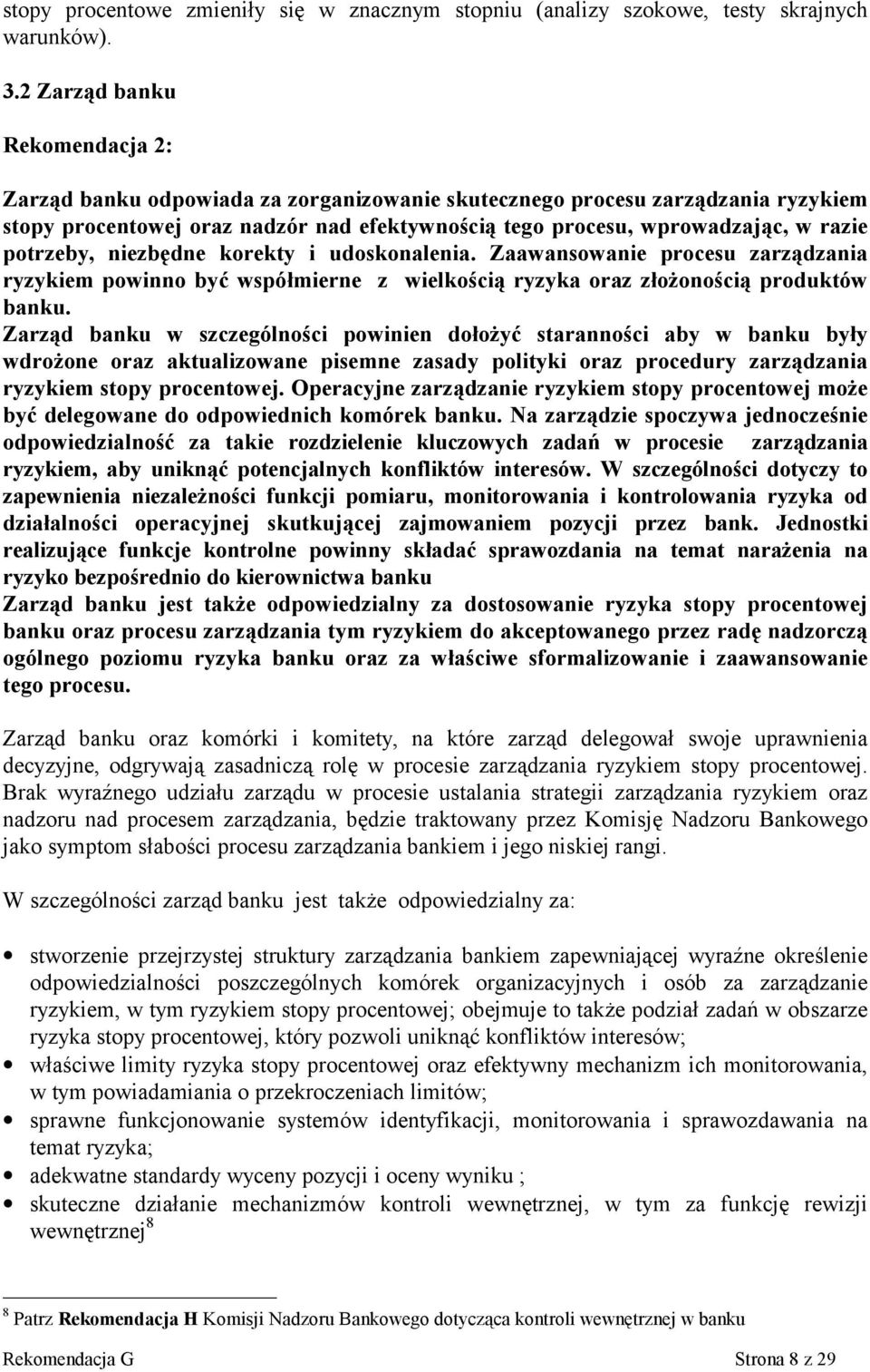 potrzeby, niezbędne korekty i udoskonalenia. Zaawansowanie procesu zarządzania ryzykiem powinno być współmierne z wielkością ryzyka oraz złożonością produktów banku.