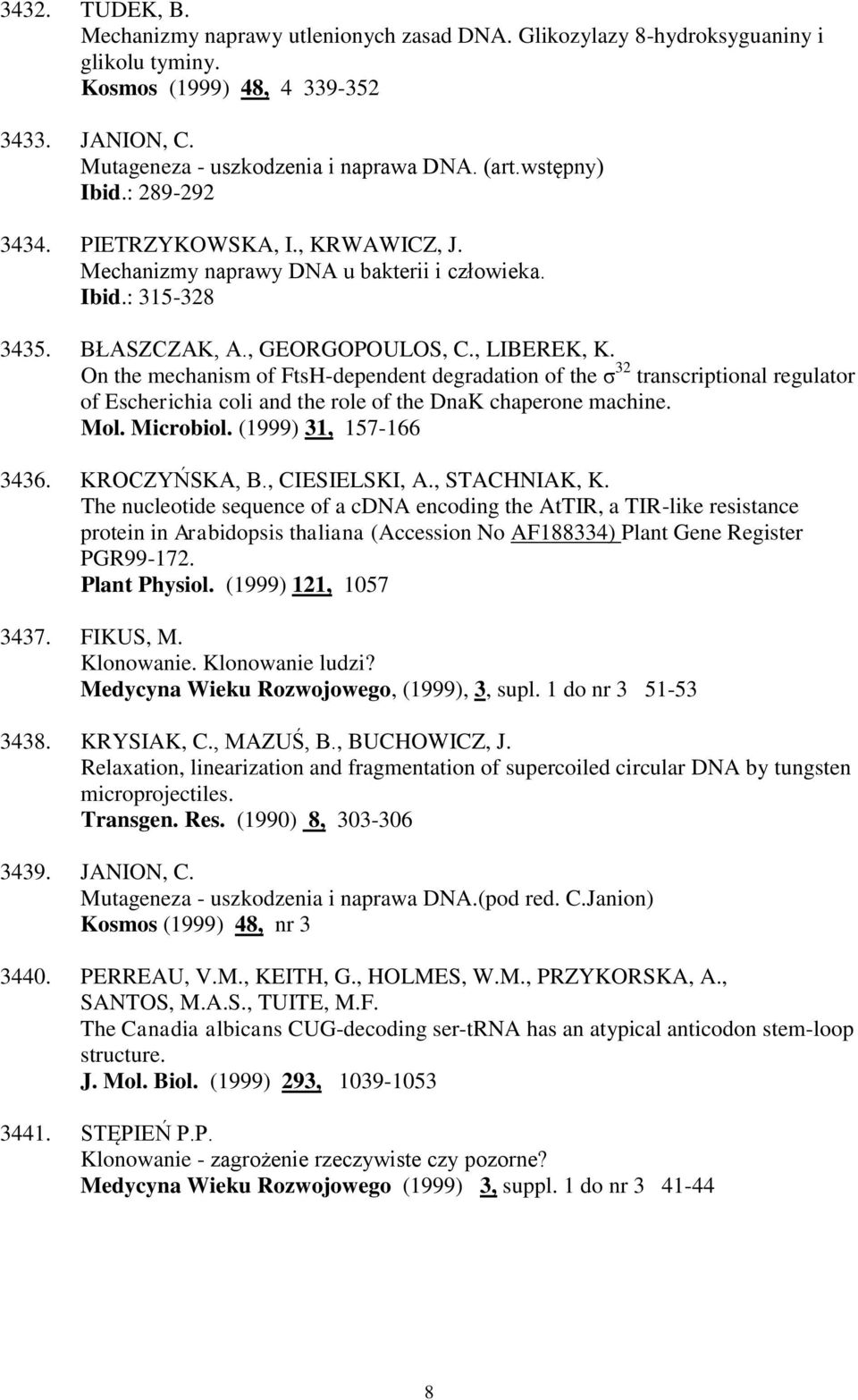On the mechanism of FtsH-dependent degradation of the ζ 32 transcriptional regulator of Escherichia coli and the role of the DnaK chaperone machine. Mol. Microbiol. (1999) 31, 157-166 3436.