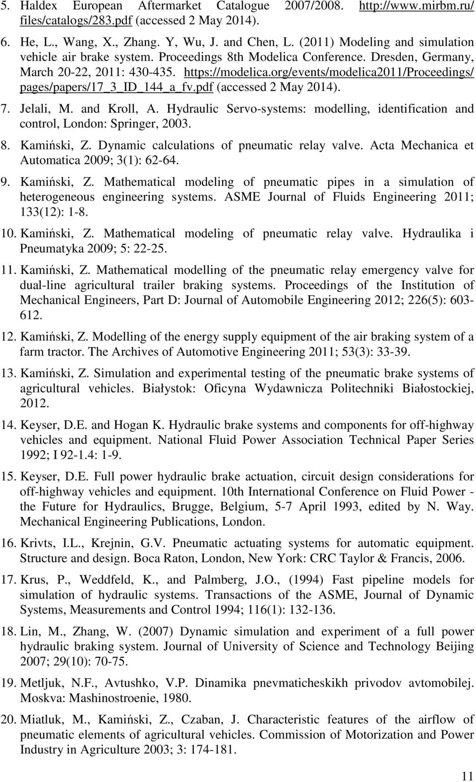 pdf (accessed May 0. 7. Jelal, M. and Kroll, A. Hydraulc Servo-systems: modellng, dentfcaton and control, London: Sprnger, 003. 8. Kamńsk, Z. Dynamc calculatons of pneumatc relay valve.