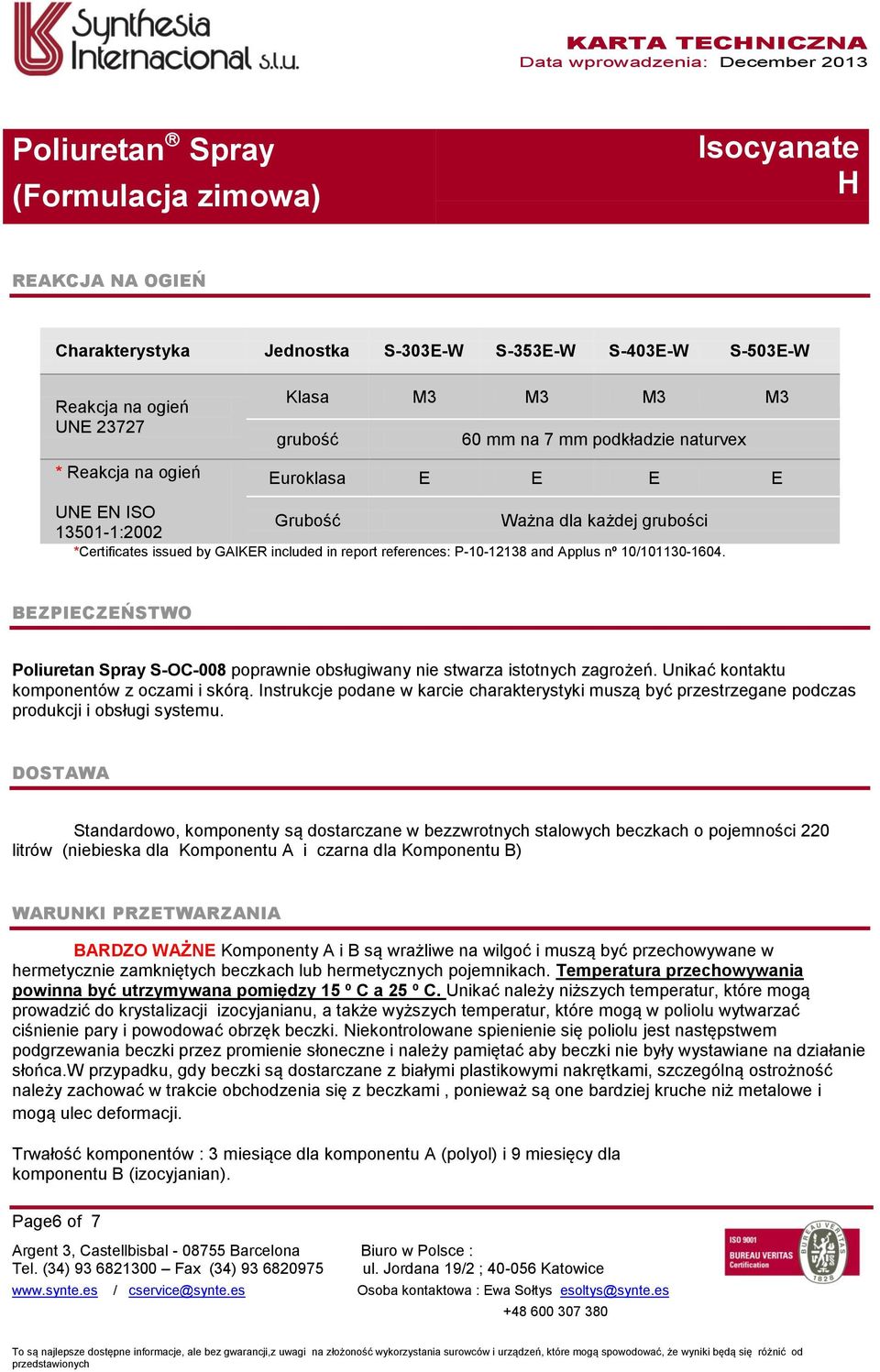 BEZPIECZEŃSTWO Poliuretan Spray S-OC-008 poprawnie obsługiwany nie stwarza istotnych zagrożeń. Unikać kontaktu komponentów z oczami i skórą.