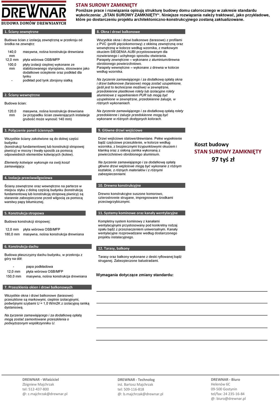 12,0 płyta wiórowa OSB/MFP 100,0 płyty izolacji cieplnej wykonane ze stabilizowanego styropianu, stosowane jako dodatkowe ocieplenie oraz podkład dla tynku 8.