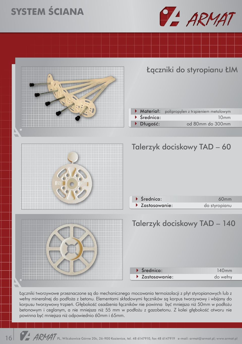 styropianowych lub z wełny mineralnej do podłoża z betonu. Elementami składowymi łączników są korpus tworzywowy i wbijany do korpusu tworzywowy trzpień.