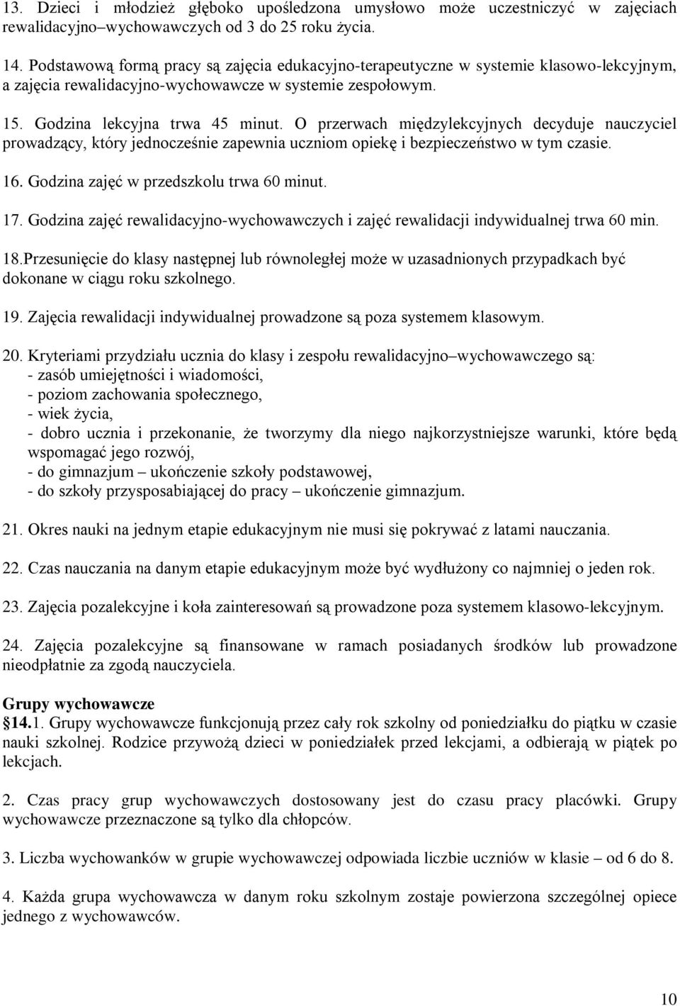 O przerwach międzylekcyjnych decyduje nauczyciel prowadzący, który jednocześnie zapewnia uczniom opiekę i bezpieczeństwo w tym czasie. 16. Godzina zajęć w przedszkolu trwa 60 minut. 17.