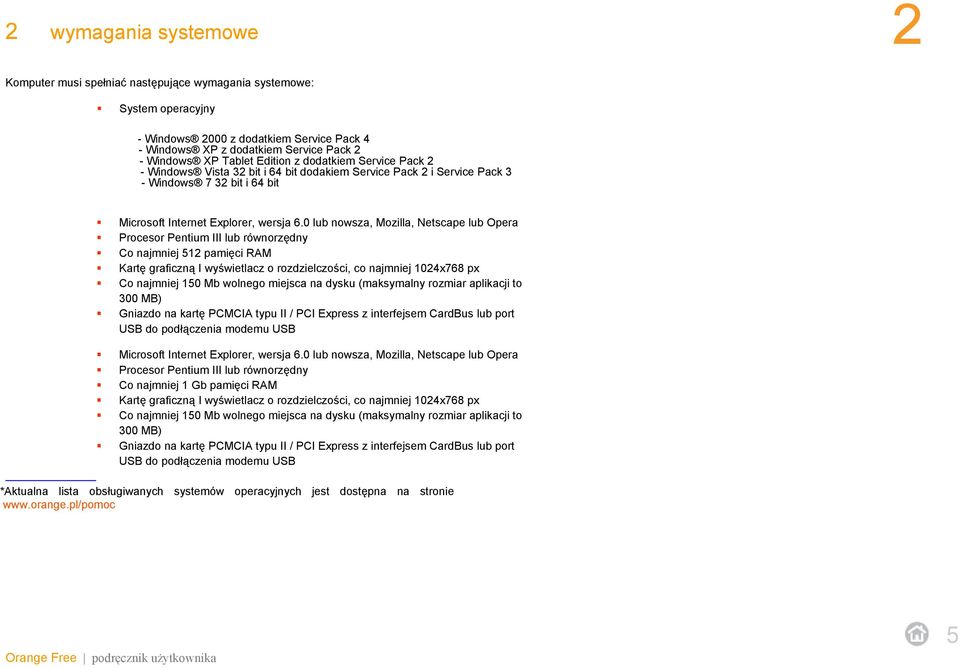 0 lub nowsza, Mozilla, Netscape lub Opera Procesor Pentium III lub równorzędny Co najmniej 512 pamięci RAM Kartę graficzną I wyświetlacz o rozdzielczości, co najmniej 1024x768 px Co najmniej 150 Mb