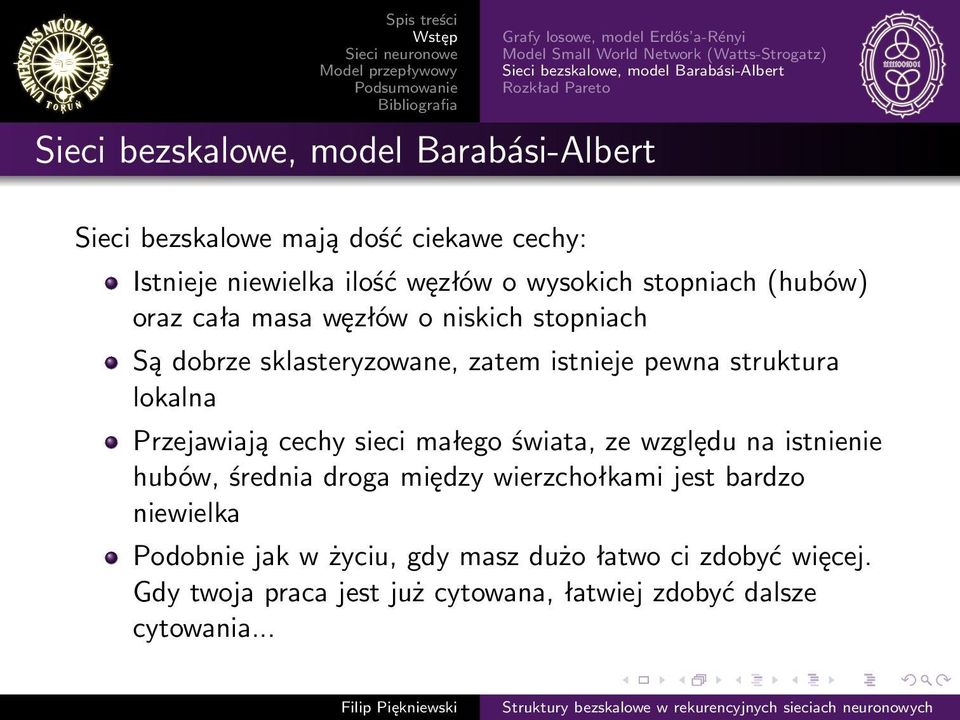 Są dobrze sklasteryzowane, zatem istnieje pewna struktura lokalna Przejawiają cechy sieci małego świata, ze względu na istnienie hubów, średnia droga między