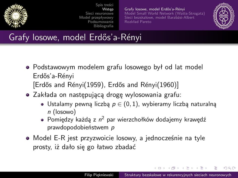 Rényi(1960)] Zakłada on następującą drogę wylosowania grafu: Ustalamy pewną liczbą p (0, 1), wybieramy liczbą naturalną n (losowo) Pomiędzy